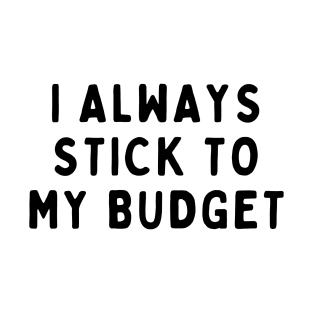 I Always Stick To My Budget, Funny White Lie Party Idea Outfit, Gift for My Girlfriend, Wife, Birthday Gift to Friends T-Shirt