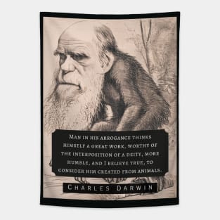 Charles Darwin portrait and quote: Man in his arrogance thinks himself a great work, worthy of the interposition of a deity, more humble, and I believe true, to consider him created from animals. Tapestry