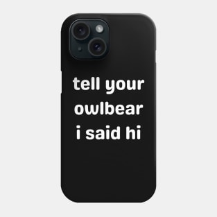 Tell Your Owlbear I Said Hi (white) Phone Case