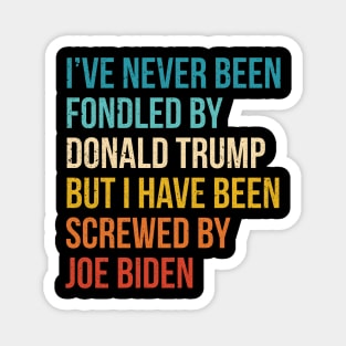 I’ve Never Been Fondled By Donald Trump But I HAVE BEEN Screwed By JOE Biden Magnet