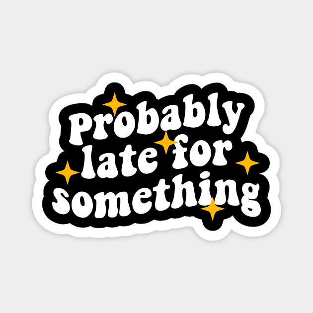 probably late for something funny Magnet by Giftyshoop
