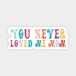 You Never Loved Me Mom meme saying Magnet