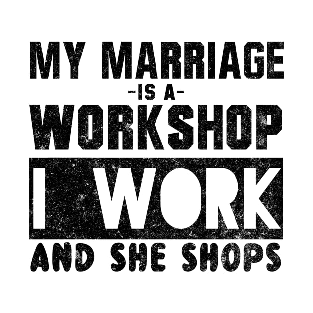 My marriage is a workshop I work and she shops by shopbudgets