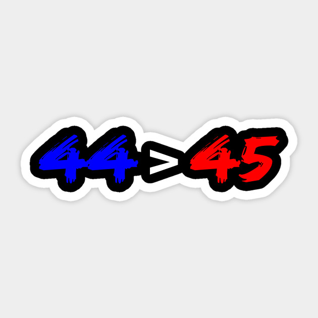 44th president greater than 45th sticker decal anti trump Obama 44 44/>45