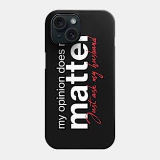 My opinion does not matter. Just ask my husband. Phone Case