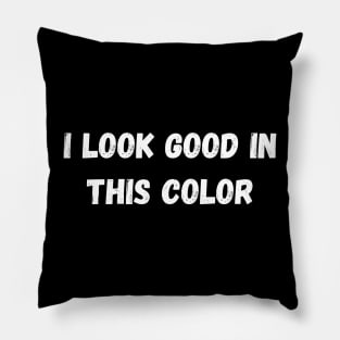 i look good in this color Pillow