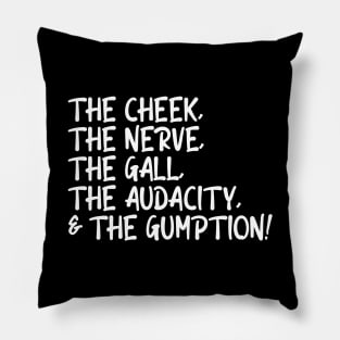 The Cheek, the Nerve, the Gall, the Audacity, and the Gumption Pillow