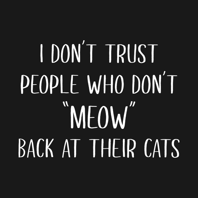 I don't trust people who don't meow back at their cats by redsoldesign