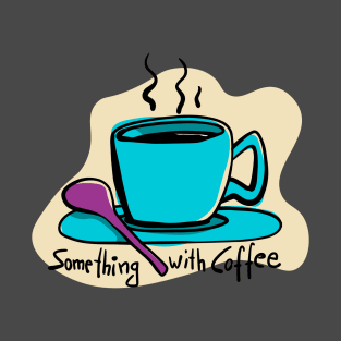 Something with Coffee T-Shirt