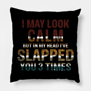 I May Look Calm But In My Head I've Slapped You 3 Times Pillow