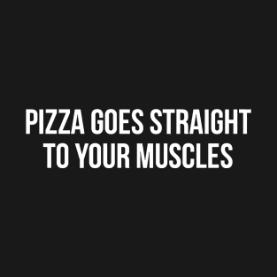 Pizza Goes Straight To Your Muscles T-Shirt