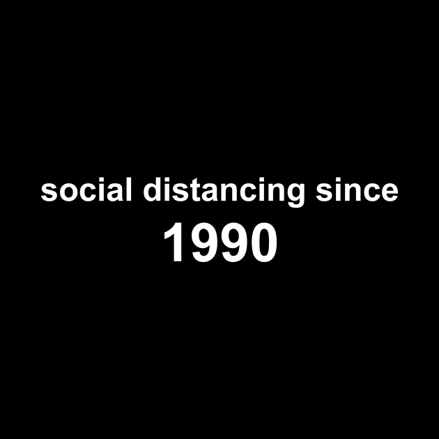 Social Distancing Since 1990 by Sthickers