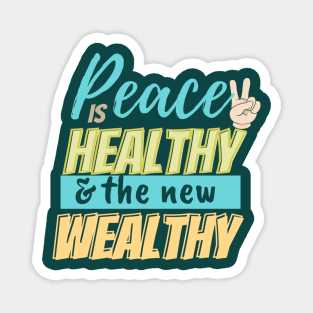 Peace is healthy and the new wealthy Magnet