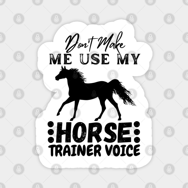 Don't Make Me Use My Horse Trainer Voice Magnet by JustBeSatisfied