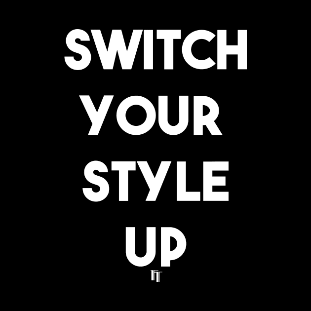 SWITCH YOUR STYLE UP (w) by fontytees