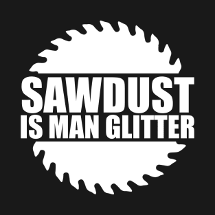 Woodworking Wisdom for Carpenter Manly Sawdust T-Shirt