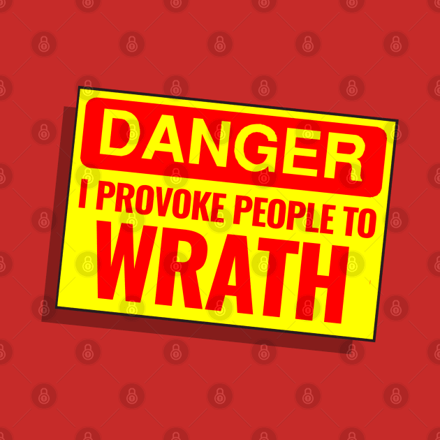 DANGER - I PROVOKE PEOPLE TO WRATH by SteveW50