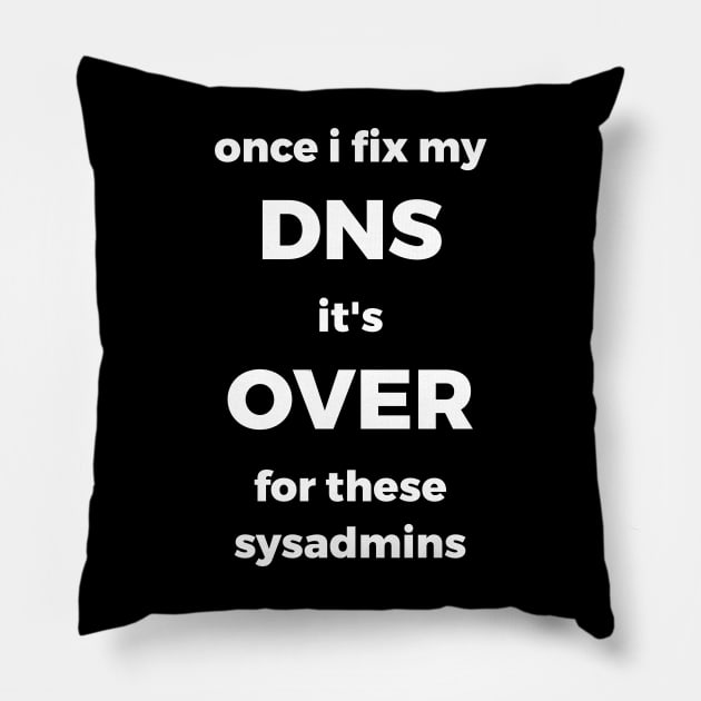 Once I Fix My DNS It's Over For These Sysadmins Pillow by CHADDINGTONS