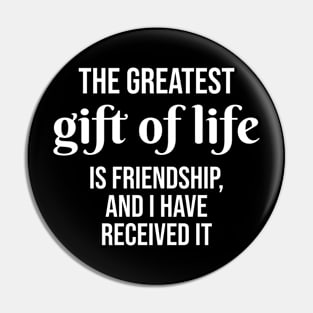 The greatest gift of life is friendship, and I have received it Pin