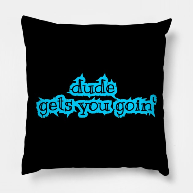 Dude Gets You Goin' Pillow by radiogalaxy