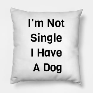 I'm Not Single I Have A Dog Pillow
