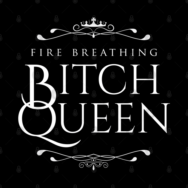 Fire Breathing Bitch Queen (white) by Epic Færytales