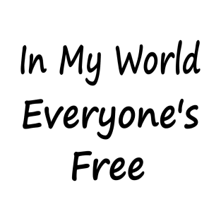 In My World Everyone's Free T-Shirt