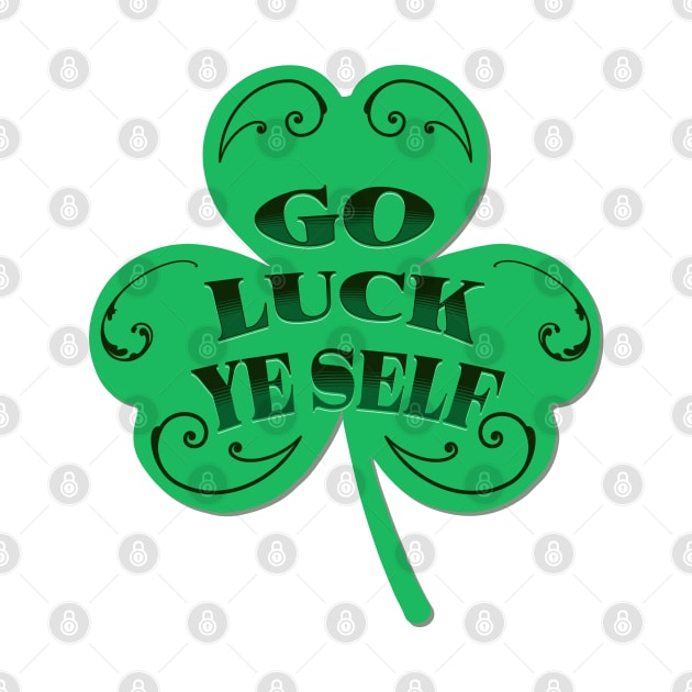 Go luck ye self! by Be my good time