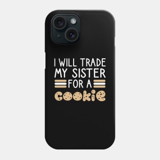 I Will Trade My Sister For A Cookie Phone Case