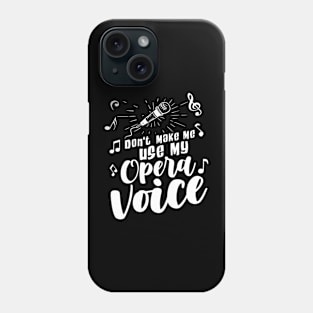 Don't Make Me Use My Opera Voice Phone Case