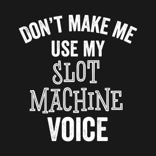 Slot Machine Voice Funny Gambler Gambling Slots Gift T-Shirt