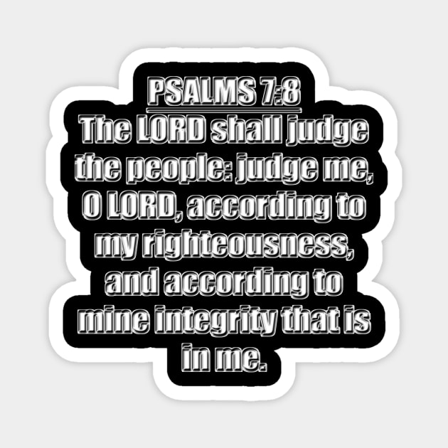 Psalm 7:8 Bible Verse  The LORD shall judge the people: Judge me, O LORD, According to my righteousness, and according to mine integrity that is in me.  KJV: King James Version Magnet by Holy Bible Verses