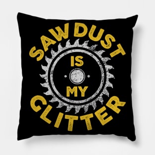 Sawdust Is My Glitter - Carpenter Gift Pillow