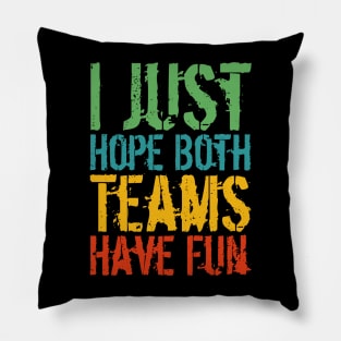 I Just Hope Both Teams Have Fun Pillow