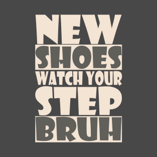 Funny Sneaker Lover Quote New Shoes Watch Your Step Bruh T-Shirt