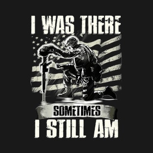 I Was There Sometimes I Still Am Funny Veteran Gift T-Shirt