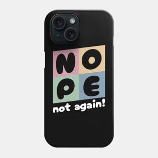 NOPE - Not Again Phone Case