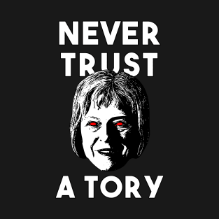 Never Trust a Tory - Theresa May T-Shirt