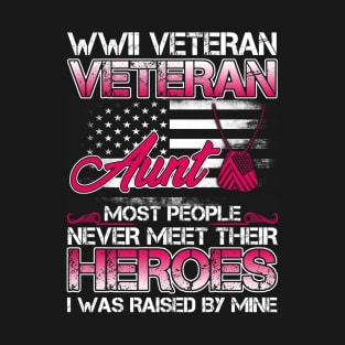 World War II Veteran Aunt Most People Never Meet Their Heroes I Was Raised By Mine T-Shirt