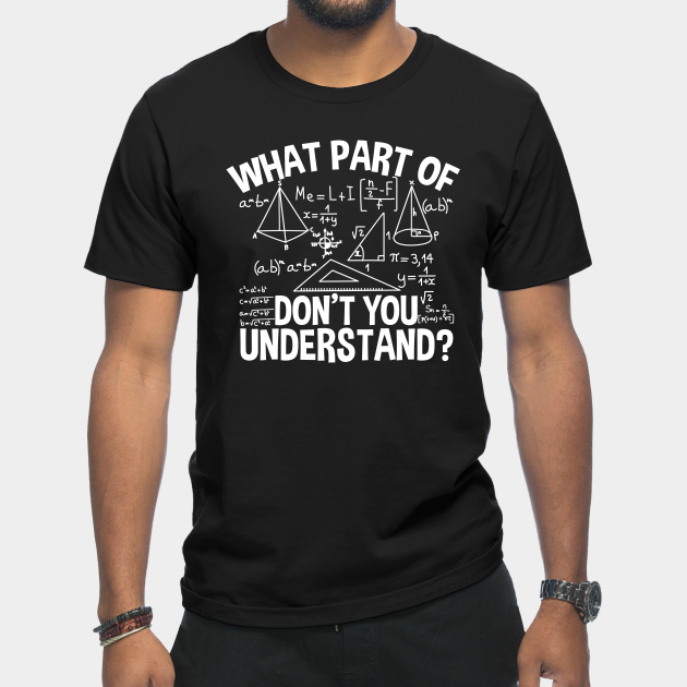 Discover What part of you don’t understand Math teacher - Math - T-Shirt