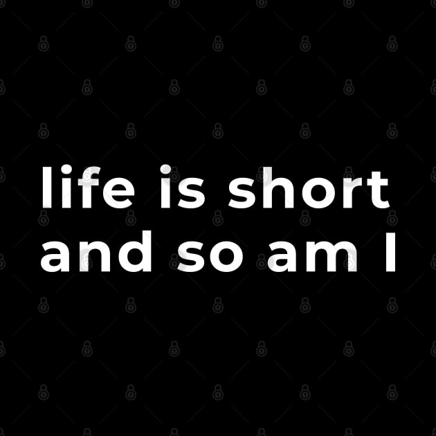 Life Is Short And So Am I - Typography by wordwearstyle