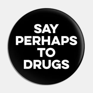 Say Perhaps To Drugs Pin