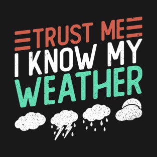 Trust Me I Know My Weather - Meteorologist Storm Chaser T-Shirt