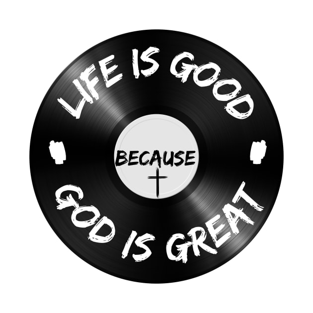 Life is Good Because God is Great Vinyl by Grace Debussy