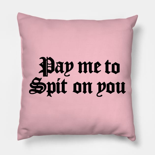 Pay Me To Spit On You Pillow by Perpetual Brunch