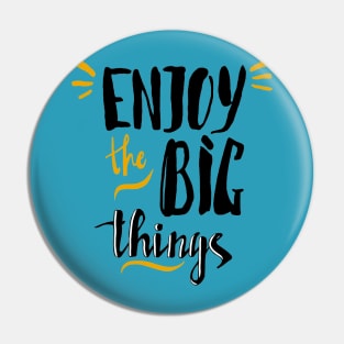 Enjoy the big things Pin