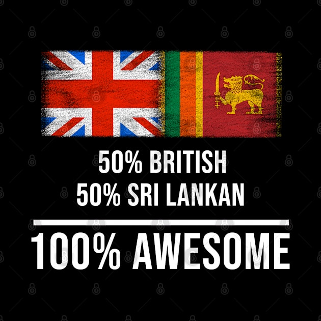 50% British 50% Sri Lankan 100% Awesome - Gift for Sri Lankan Heritage From Sri Lanka by Country Flags