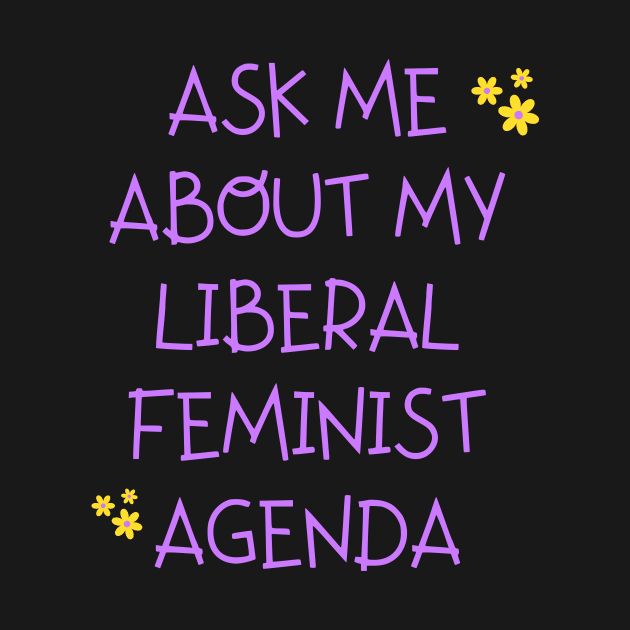 Ask me about my liberal feminist agenda funny saying by TheWarehouse