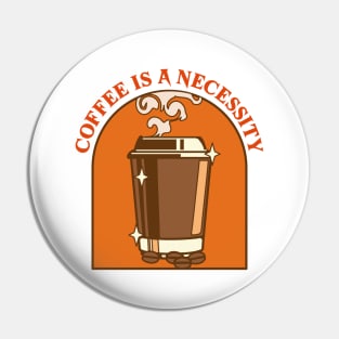 Coffee is a necessity Pin