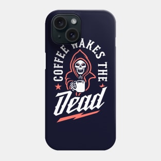 Coffee Wakes The Dead Phone Case